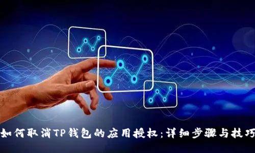 如何取消TP钱包的应用授权：详细步骤与技巧